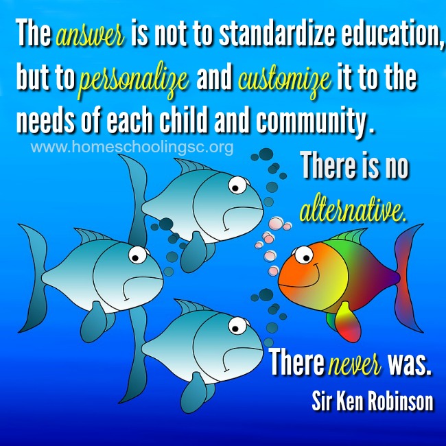 The answer is not to standardize education, but to personalize and customize it to the needs of each child and community. There is no alternative. There never was. ~Ken Robinson